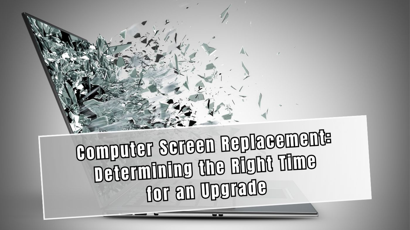 Computer Screen Replacement Determining the Right Time for an Upgrade