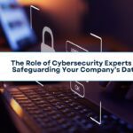 The Role of Cybersecurity Experts in Safeguarding Your Company’s Data