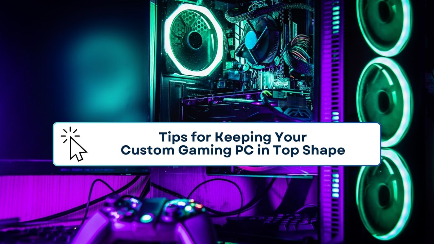 Tips for Keeping Your Custom Gaming PC in Top Shape